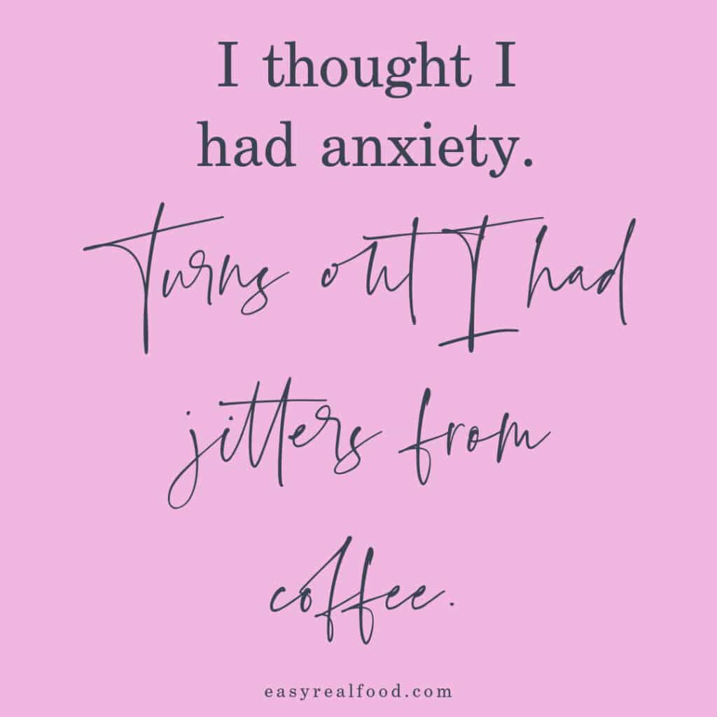 I didn't have anxiety ... i had to quit coffee