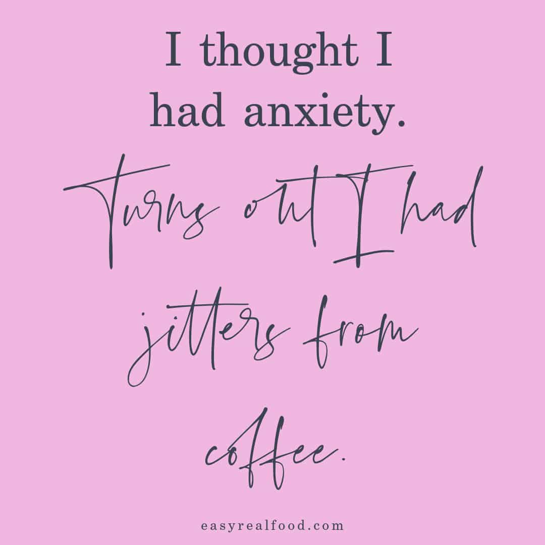 I didn't have anxiety ... i had to quit coffee