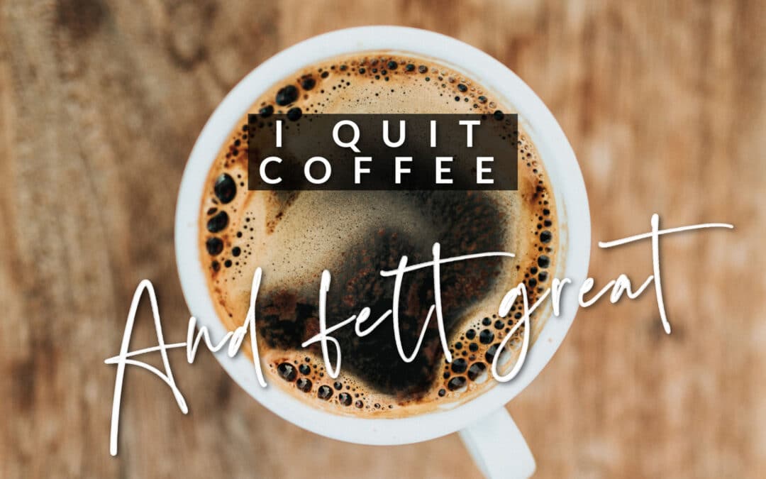 I Quit Coffee … and Felt Great